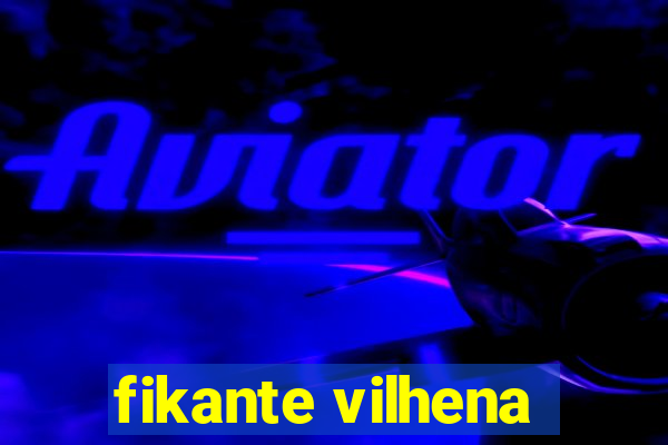 fikante vilhena
